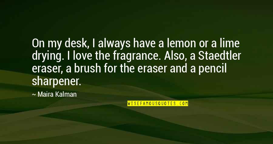 Pencil Eraser Quotes By Maira Kalman: On my desk, I always have a lemon