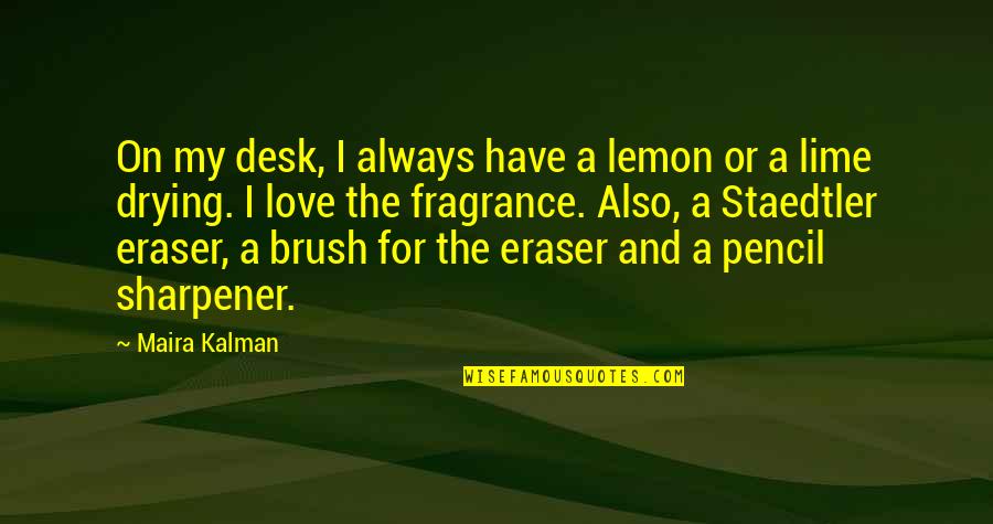 Pencil Have Eraser Quotes By Maira Kalman: On my desk, I always have a lemon