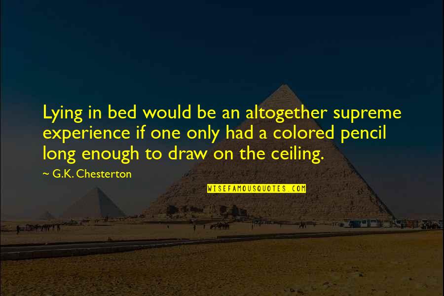 Pencil In Quotes By G.K. Chesterton: Lying in bed would be an altogether supreme