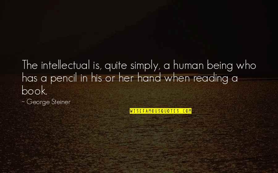 Pencil In Quotes By George Steiner: The intellectual is, quite simply, a human being