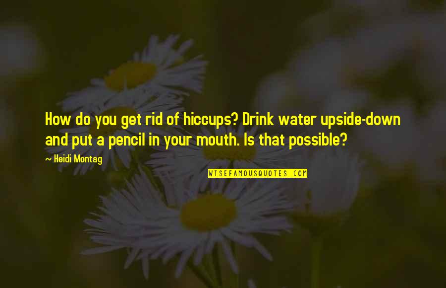 Pencil In Quotes By Heidi Montag: How do you get rid of hiccups? Drink