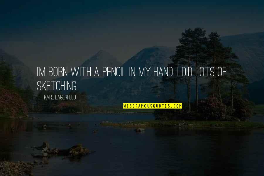Pencil In Quotes By Karl Lagerfeld: I'm born with a pencil in my hand.