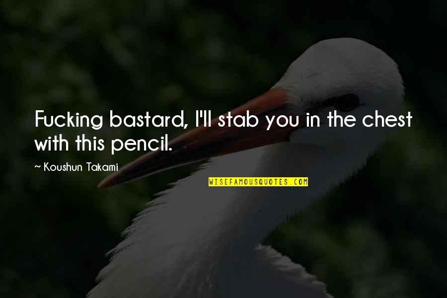 Pencil In Quotes By Koushun Takami: Fucking bastard, I'll stab you in the chest