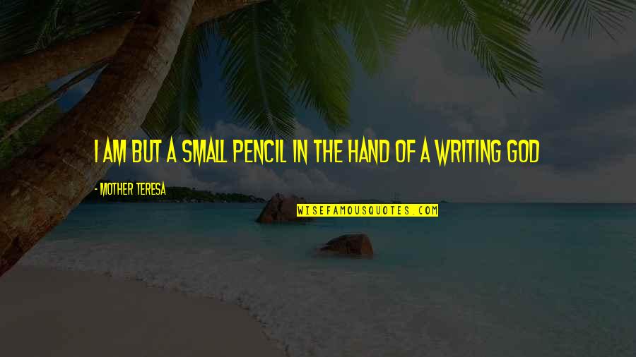 Pencil In Quotes By Mother Teresa: I am but a small pencil in the