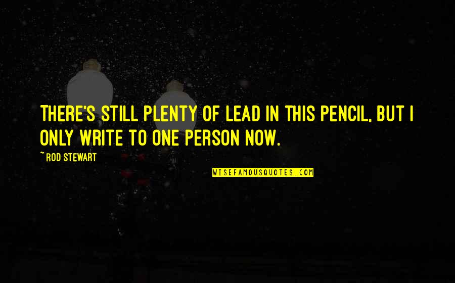 Pencil In Quotes By Rod Stewart: There's still plenty of lead in this pencil,