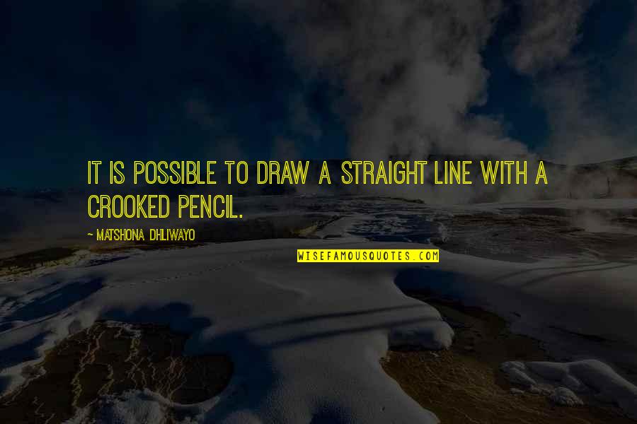 Pencil Line Quotes By Matshona Dhliwayo: It is possible to draw a straight line