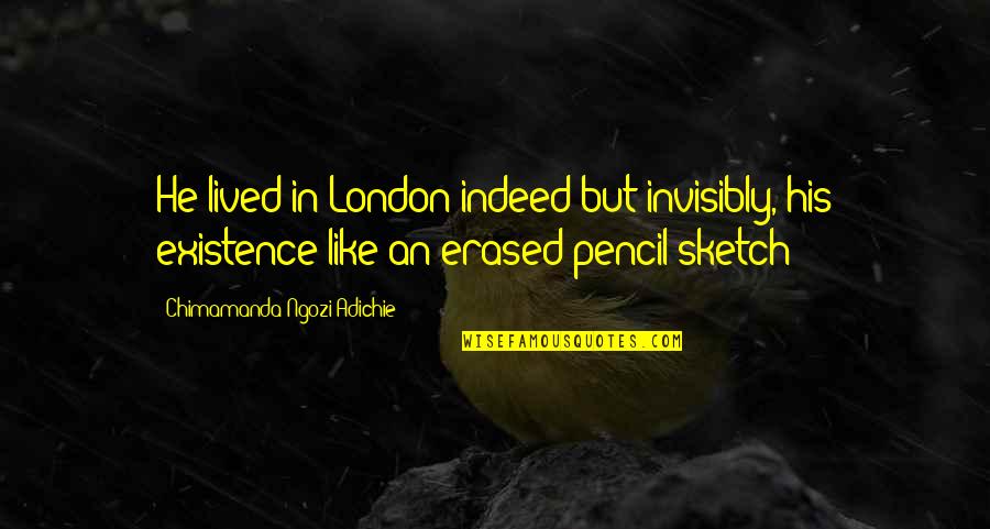 Pencil Sketch Quotes By Chimamanda Ngozi Adichie: He lived in London indeed but invisibly, his Pencil Sketch Quotes By Chimamanda Ngozi Adichie: He lived in London indeed but invisibly, his