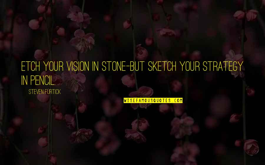 Pencil Sketch Quotes By Steven Furtick: Etch your vision in stone-but sketch your strategy