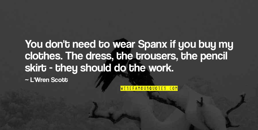Pencil Skirt Quotes By L'Wren Scott: You don't need to wear Spanx if you