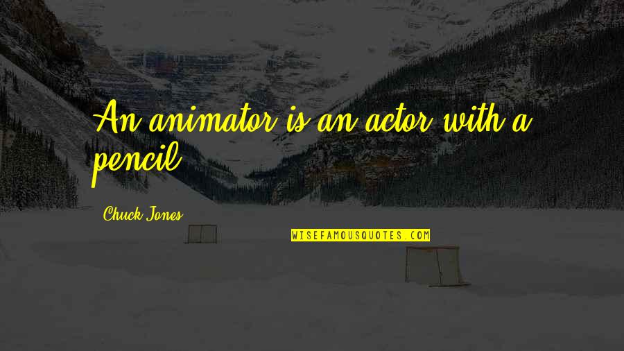 Pencil With Quotes By Chuck Jones: An animator is an actor with a pencil. Pencil With Quotes By Chuck Jones: An animator is an actor with a pencil.