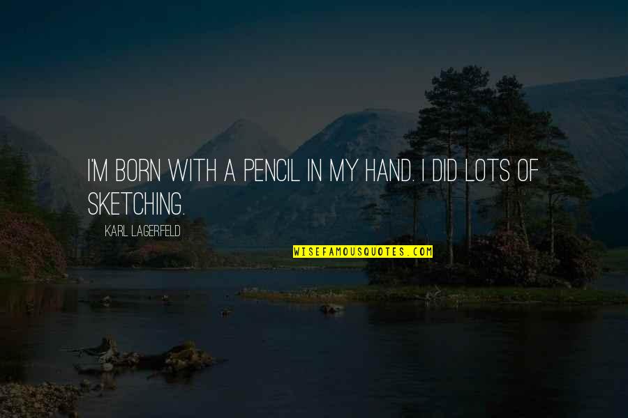 Pencil With Quotes By Karl Lagerfeld: I'm born with a pencil in my hand. Pencil With Quotes By Karl Lagerfeld: I'm born with a pencil in my hand.