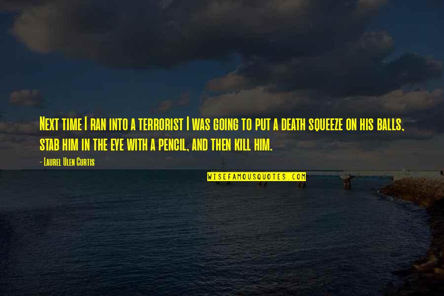 Pencil With Quotes By Laurel Ulen Curtis: Next time I ran into a terrorist I Pencil With Quotes By Laurel Ulen Curtis: Next time I ran into a terrorist I