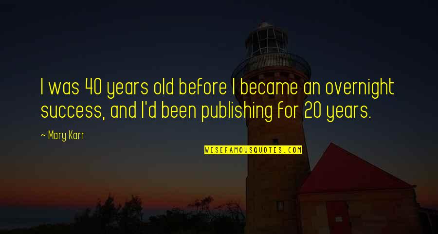 Penciled Edge Quotes By Mary Karr: I was 40 years old before I became Penciled Edge Quotes By Mary Karr: I was 40 years old before I became