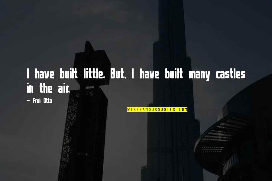 Penciled Eyebrows Quotes By Frei Otto: I have built little. But, I have built