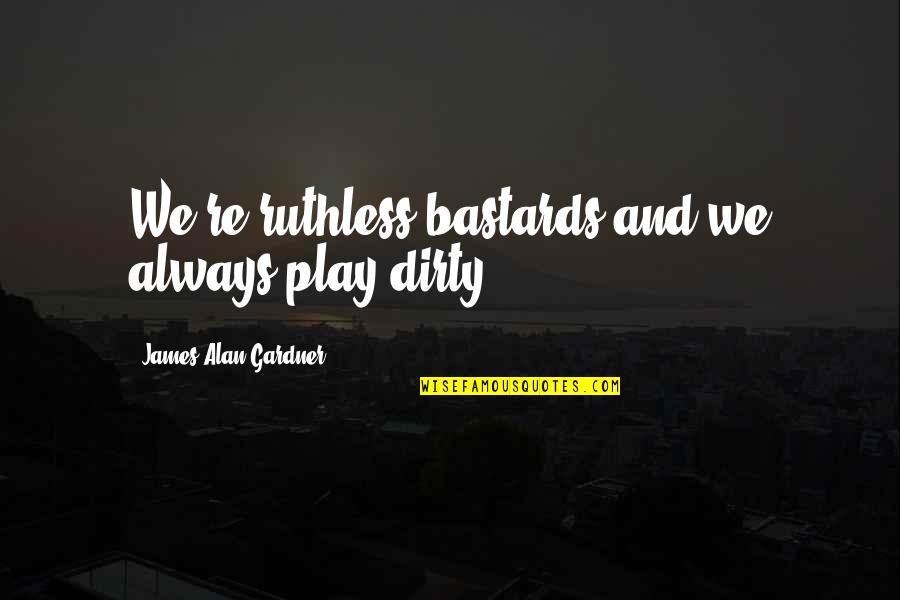 Penciled Runner Quotes By James Alan Gardner: We're ruthless bastards and we always play dirty. Penciled Runner Quotes By James Alan Gardner: We're ruthless bastards and we always play dirty.