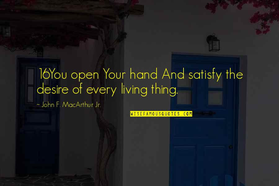 Penciling Spelling Quotes By John F. MacArthur Jr.: 16You open Your hand And satisfy the desire