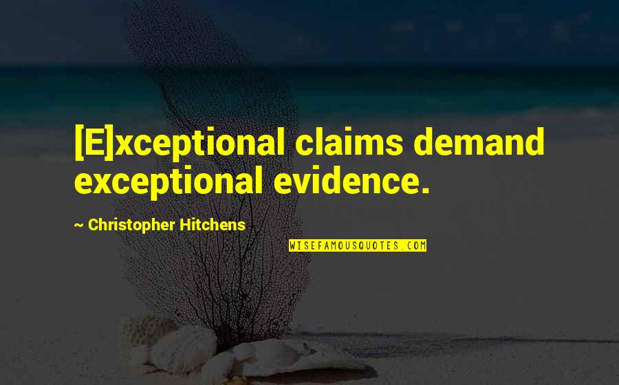 Pencilling Quotes By Christopher Hitchens: [E]xceptional claims demand exceptional evidence.