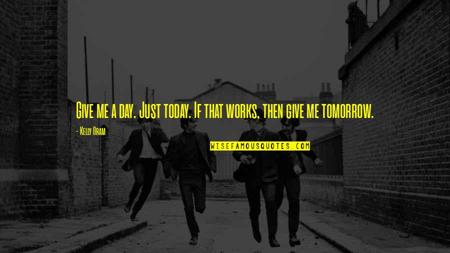 Pencils Have Erasers Quotes By Kelly Oram: Give me a day. Just today. If that