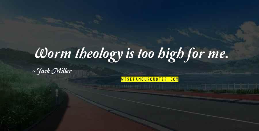 Pencinta Alam Quotes By Jack Miller: Worm theology is too high for me.