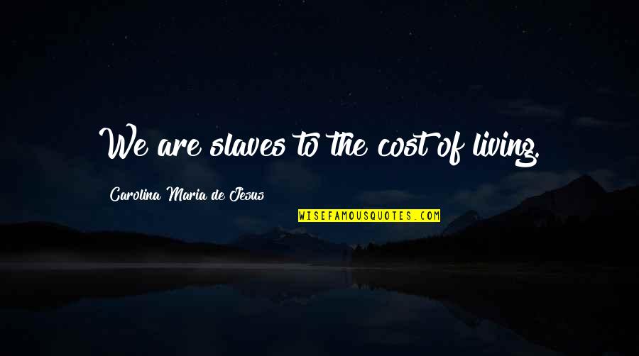 Pendam Quotes By Carolina Maria De Jesus: We are slaves to the cost of living. Pendam Quotes By Carolina Maria De Jesus: We are slaves to the cost of living.