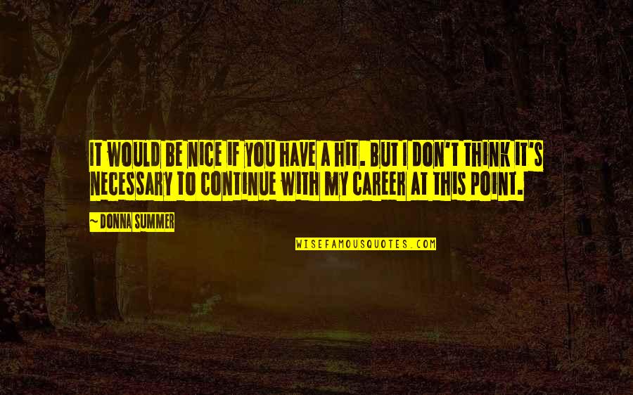Pendapatan Asli Quotes By Donna Summer: It would be nice if you have a Pendapatan Asli Quotes By Donna Summer: It would be nice if you have a