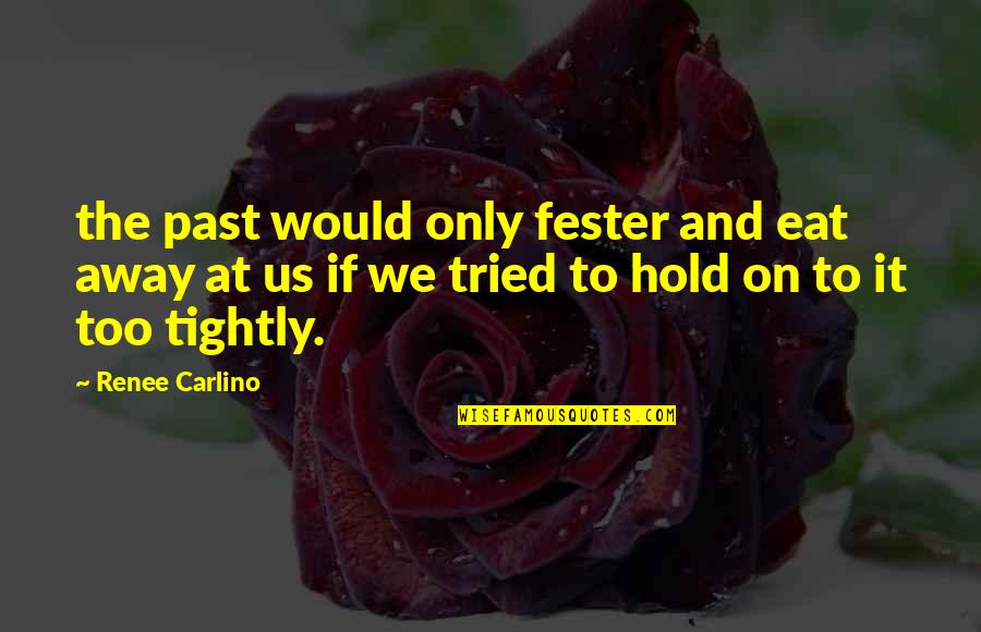 Pendapatan Asli Quotes By Renee Carlino: the past would only fester and eat away Pendapatan Asli Quotes By Renee Carlino: the past would only fester and eat away