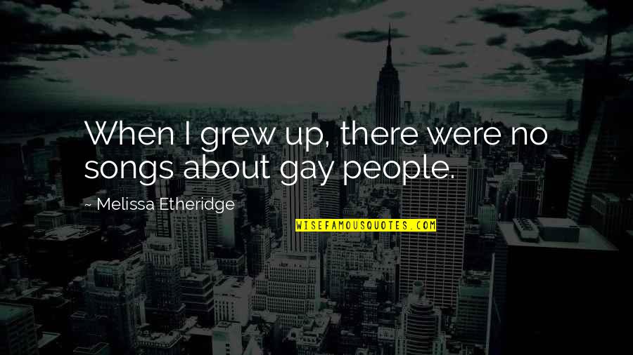Pendaries Quotes By Melissa Etheridge: When I grew up, there were no songs