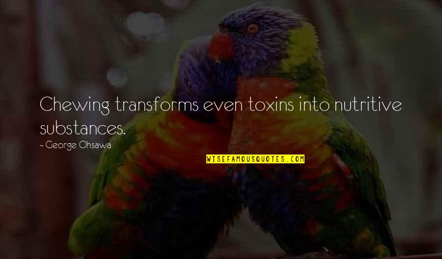 Pendatang Asing Quotes By George Ohsawa: Chewing transforms even toxins into nutritive substances.