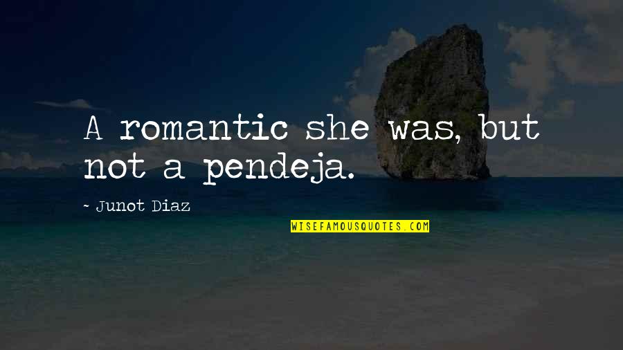 Pendeja Quotes By Junot Diaz: A romantic she was, but not a pendeja.