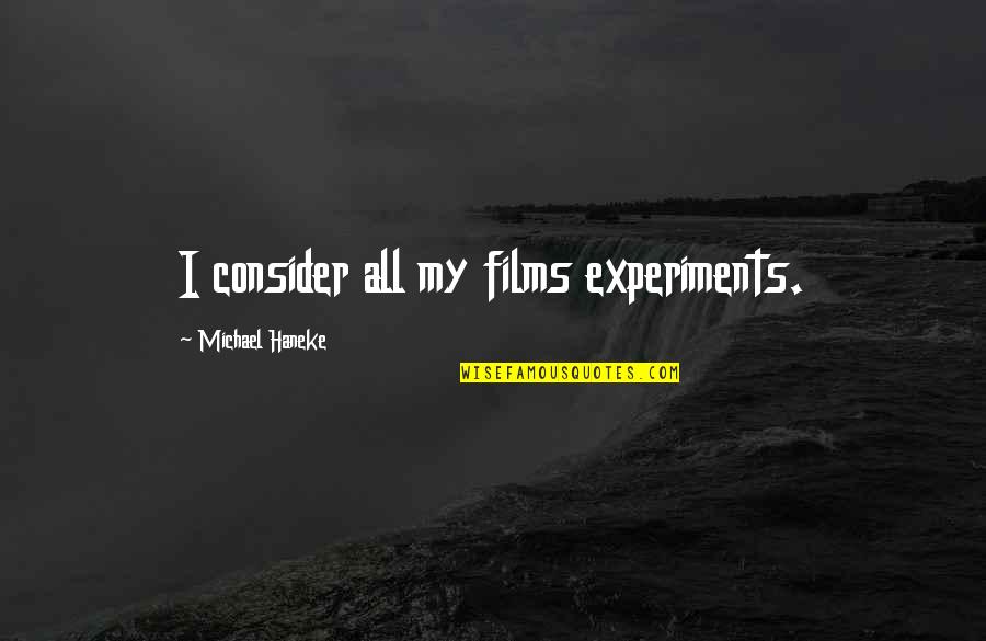 Pendeja Quotes By Michael Haneke: I consider all my films experiments. Pendeja Quotes By Michael Haneke: I consider all my films experiments.