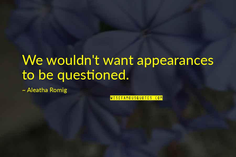 Pendelfin Quotes By Aleatha Romig: We wouldn't want appearances to be questioned. Pendelfin Quotes By Aleatha Romig: We wouldn't want appearances to be questioned.