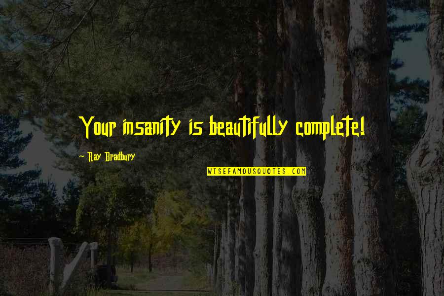 Pendencias Cpf Quotes By Ray Bradbury: Your insanity is beautifully complete!