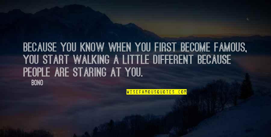 Pendenza Tetto Quotes By Bono: Because you know when you first become famous, Pendenza Tetto Quotes By Bono: Because you know when you first become famous,