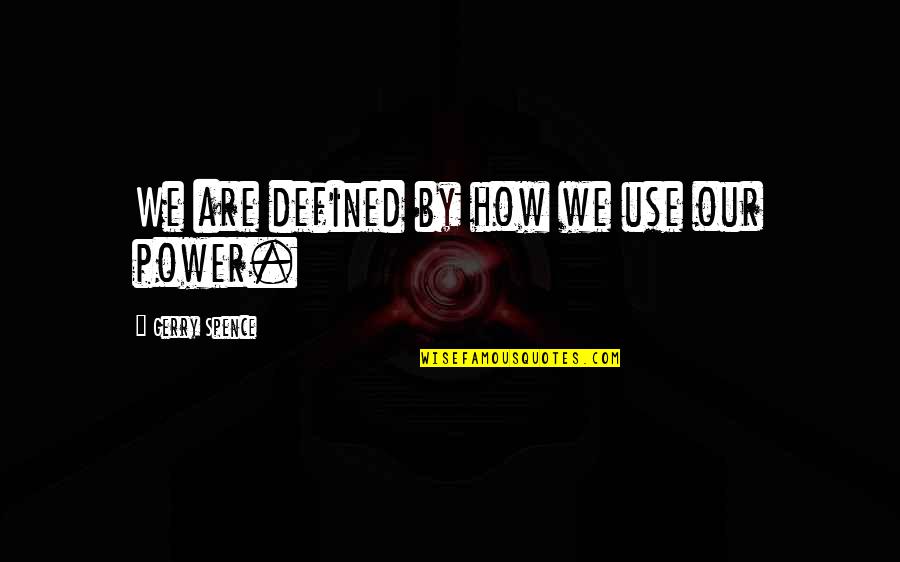 Pendergast Disenchantment Quotes By Gerry Spence: We are defined by how we use our Pendergast Disenchantment Quotes By Gerry Spence: We are defined by how we use our