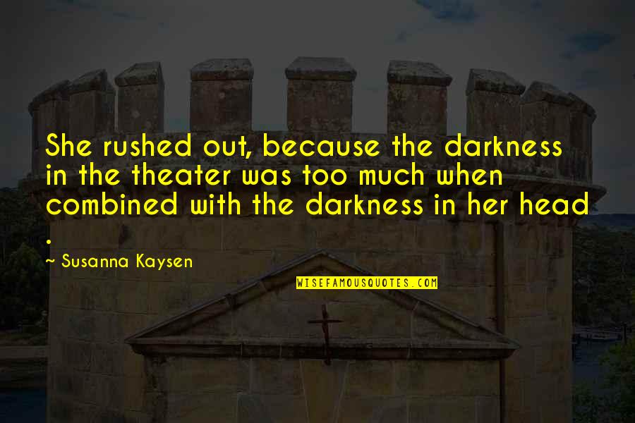 Pendergast Quotes By Susanna Kaysen: She rushed out, because the darkness in the