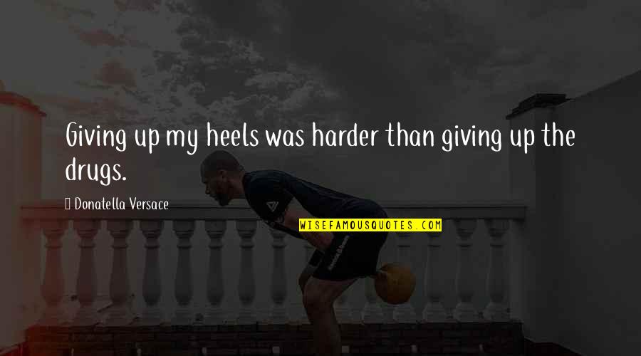 Penderitaan Paulus Quotes By Donatella Versace: Giving up my heels was harder than giving Penderitaan Paulus Quotes By Donatella Versace: Giving up my heels was harder than giving