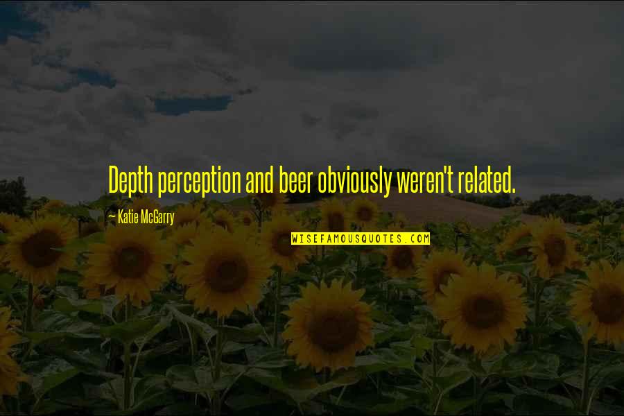 Penderton Quotes By Katie McGarry: Depth perception and beer obviously weren't related.