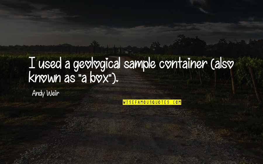 Pendery Construction Quotes By Andy Weir: I used a geological sample container (also known