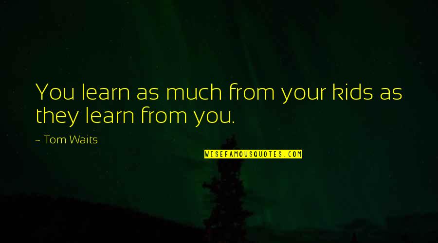 Pendet Dance Quotes By Tom Waits: You learn as much from your kids as