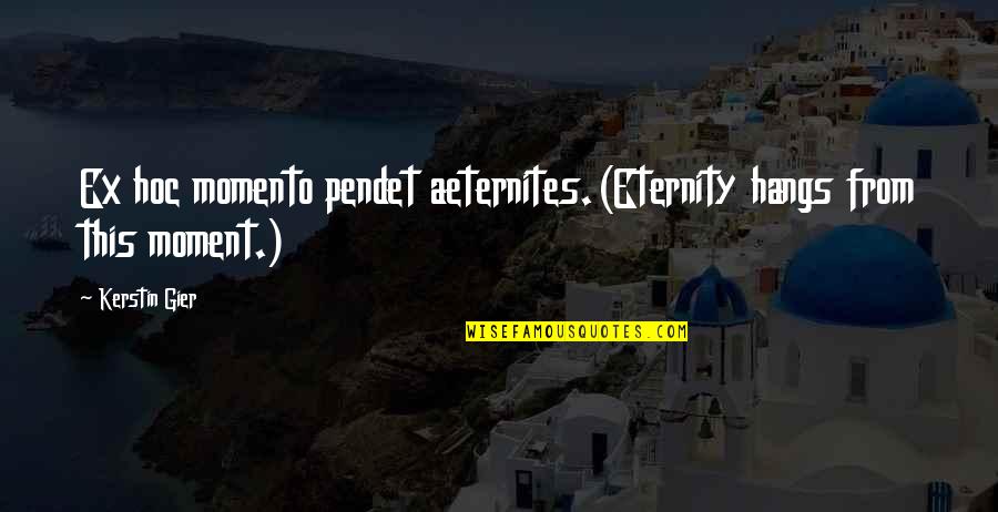 Pendet Quotes By Kerstin Gier: Ex hoc momento pendet aeternites.(Eternity hangs from this