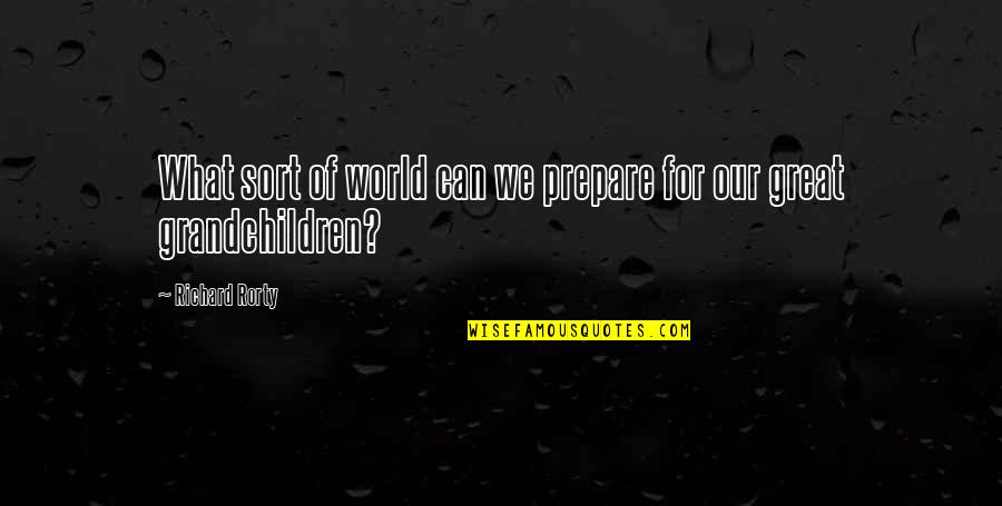 Pendet Quotes By Richard Rorty: What sort of world can we prepare for