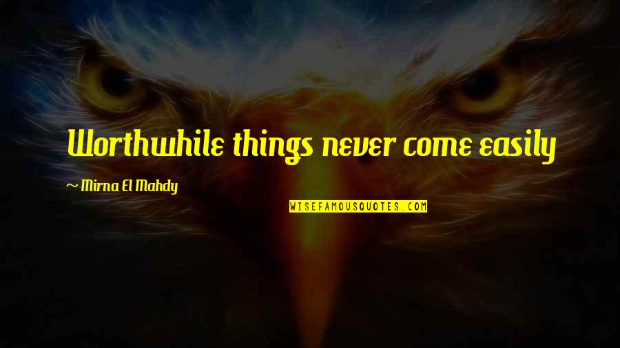 Pendidikan Quotes By Mirna El Mahdy: Worthwhile things never come easily