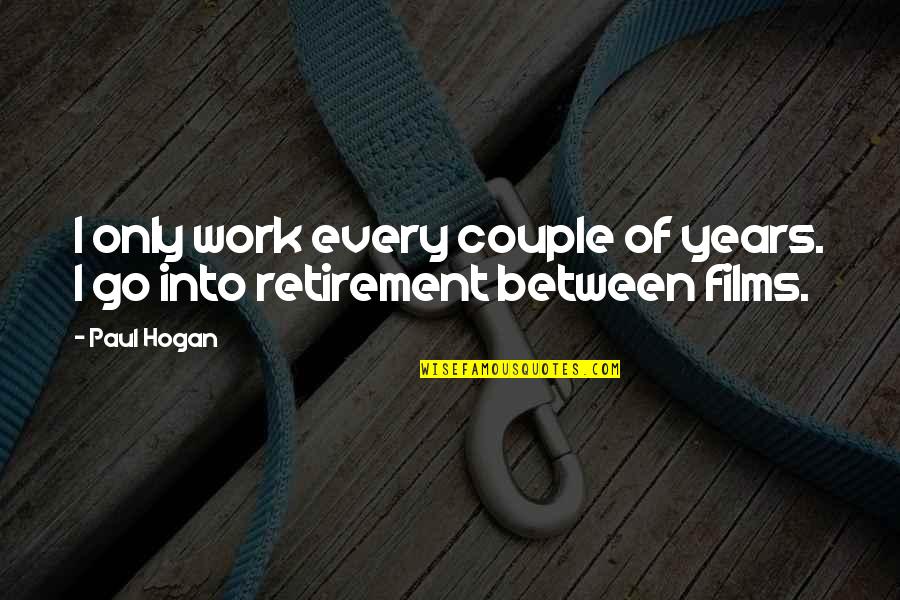 Pendidikan Quotes By Paul Hogan: I only work every couple of years. I