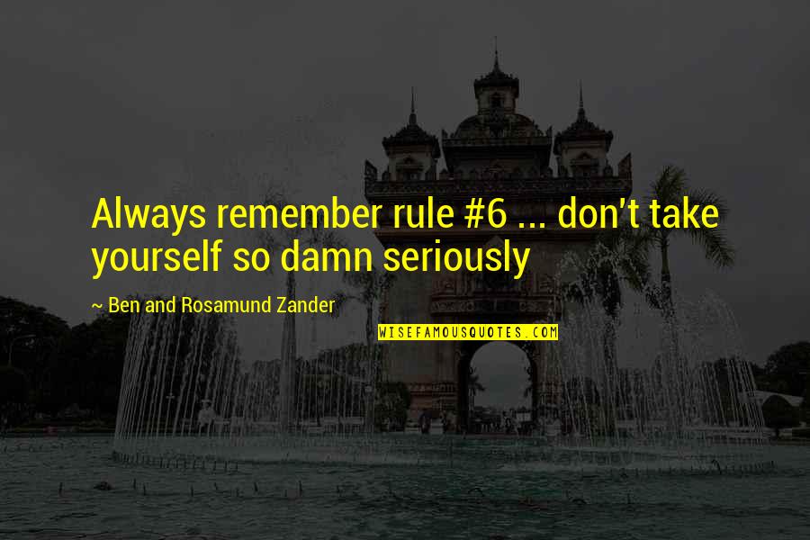 Pendiente Definicion Quotes By Ben And Rosamund Zander: Always remember rule #6 ... don't take yourself Pendiente Definicion Quotes By Ben And Rosamund Zander: Always remember rule #6 ... don't take yourself