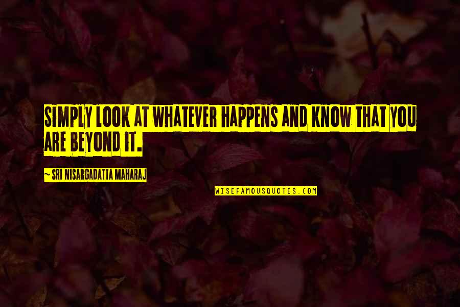 Pendiente Quotes By Sri Nisargadatta Maharaj: Simply look at whatever happens and know that