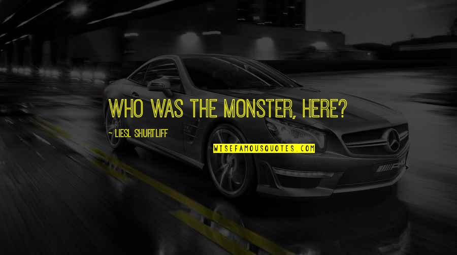 Pending Baby Quotes By Liesl Shurtliff: Who was the monster, here? Pending Baby Quotes By Liesl Shurtliff: Who was the monster, here?