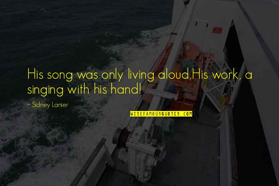 Pendinginan Makanan Quotes By Sidney Lanier: His song was only living aloud,His work, a