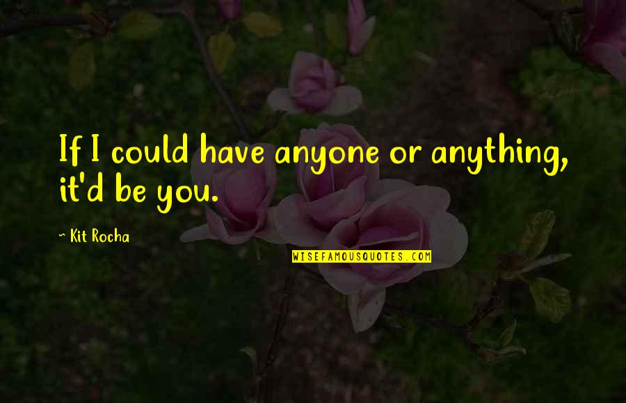 Pendino Amy Quotes By Kit Rocha: If I could have anyone or anything, it'd Pendino Amy Quotes By Kit Rocha: If I could have anyone or anything, it'd