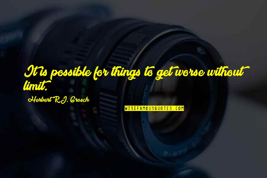 Pendirian Asean Quotes By Herbert R.J. Grosch: It is possible for things to get worse