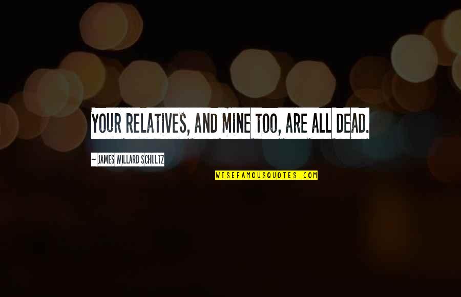 Pendirian Asean Quotes By James Willard Schultz: Your relatives, and mine too, are all dead.
